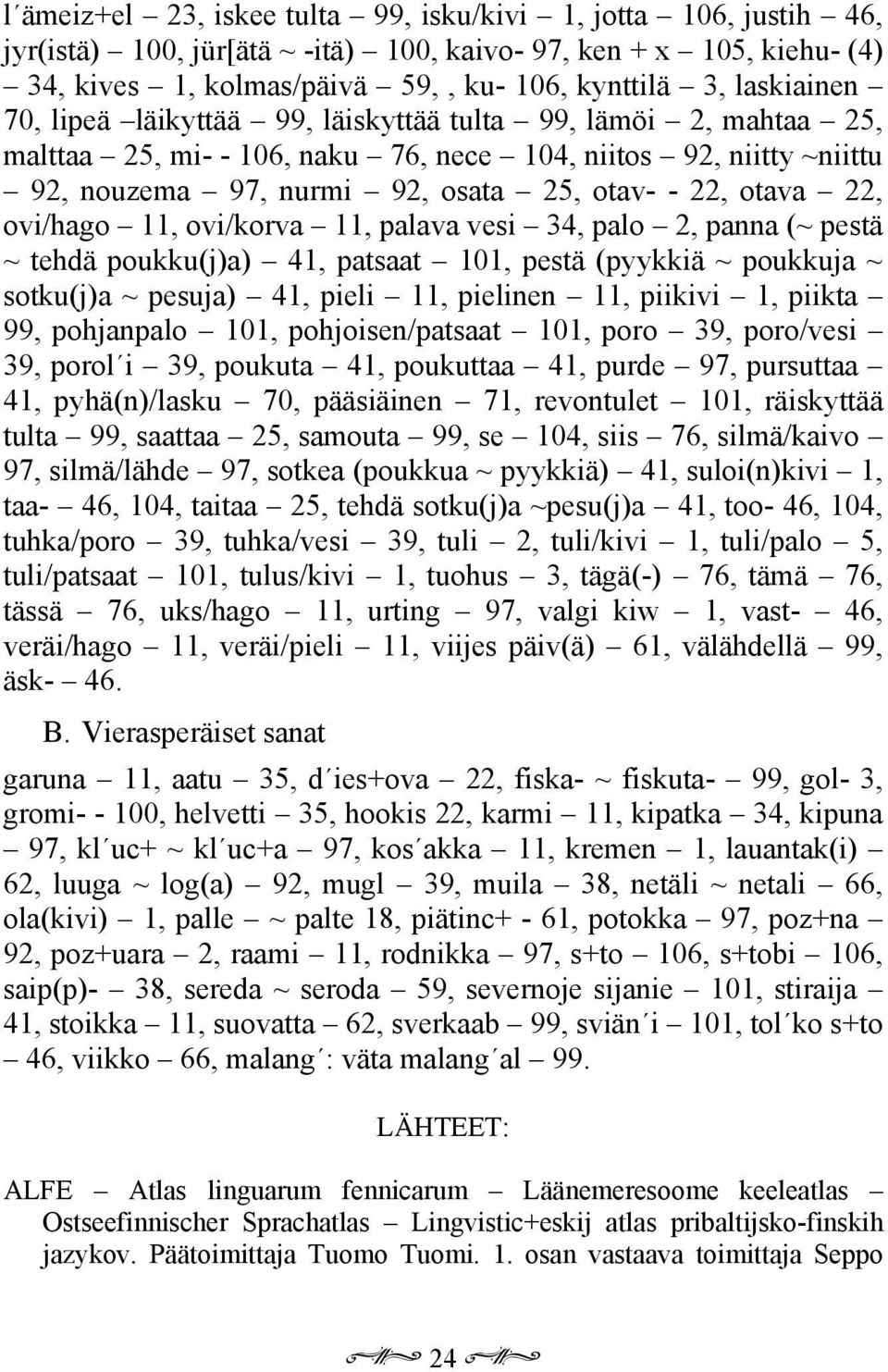11, ovi/korva 11, palava vesi 34, palo 2, panna (~ pestä ~ tehdä poukku(j)a) 41, patsaat 101, pestä (pyykkiä ~ poukkuja ~ sotku(j)a ~ pesuja) 41, pieli 11, pielinen 11, piikivi 1, piikta 99,