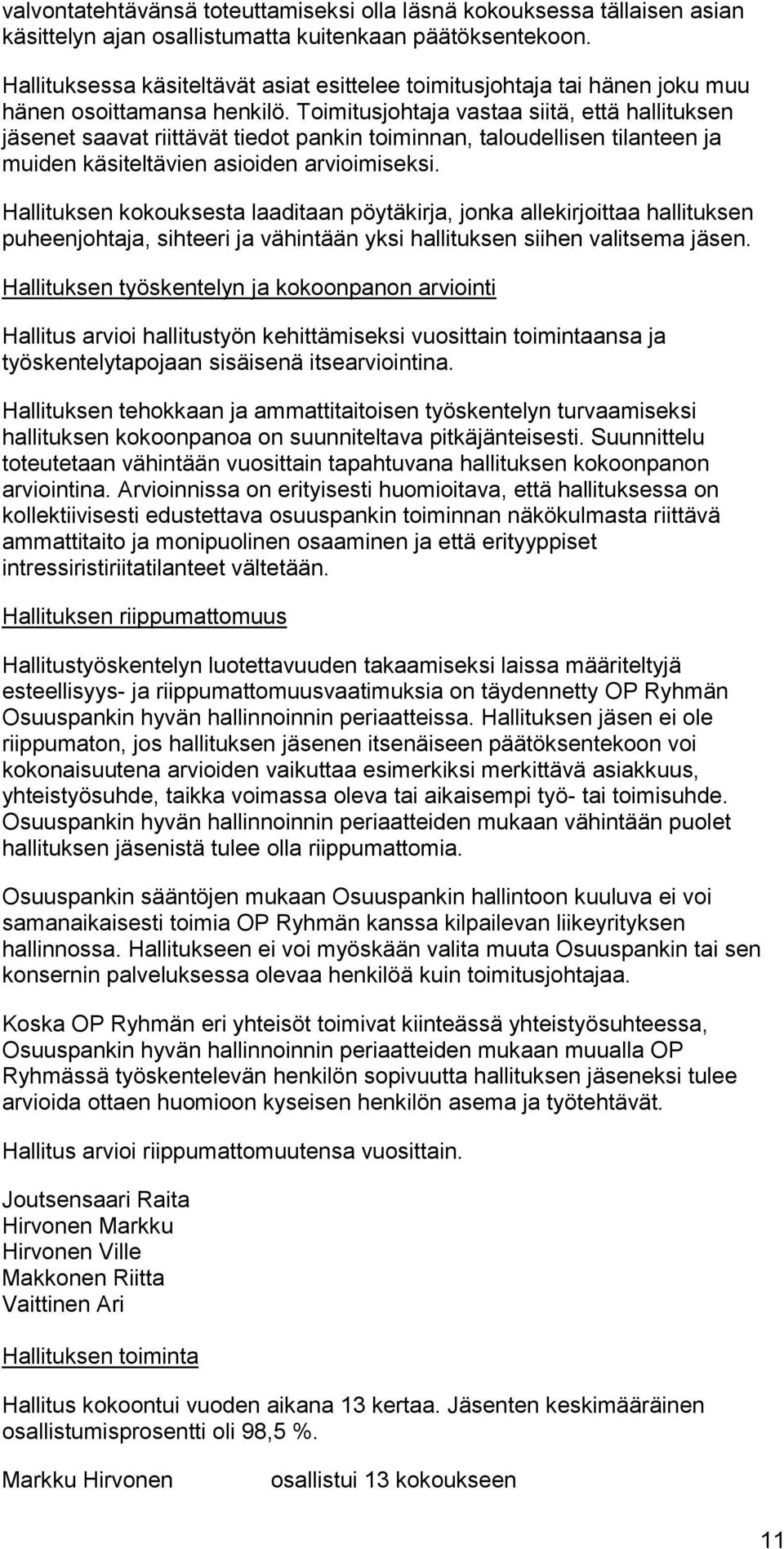 Toimitusjohtaja vastaa siitä, että hallituksen jäsenet saavat riittävät tiedot pankin toiminnan, taloudellisen tilanteen ja muiden käsiteltävien asioiden arvioimiseksi.