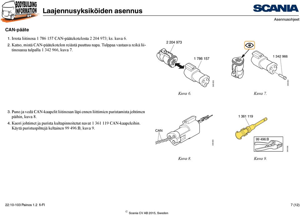 2 966, kuva 7. 2 204 973 1 786 157 1 342 966 349 653 349 654 Kuva 6. Kuva 7. 3. Puno ja vedä CAN-kaapelit liitinosan läpi ennen liittimien puristamista johtimen päihin, kuva 8.