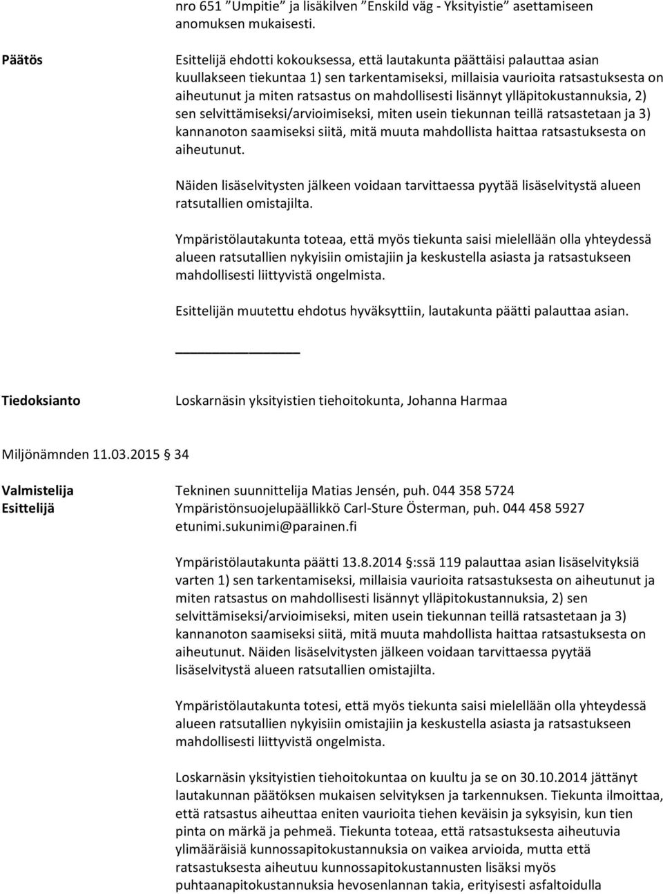 mahdollisesti lisännyt ylläpitokustannuksia, 2) sen selvittämiseksi/arvioimiseksi, miten usein tiekunnan teillä ratsastetaan ja 3) kannanoton saamiseksi siitä, mitä muuta mahdollista haittaa