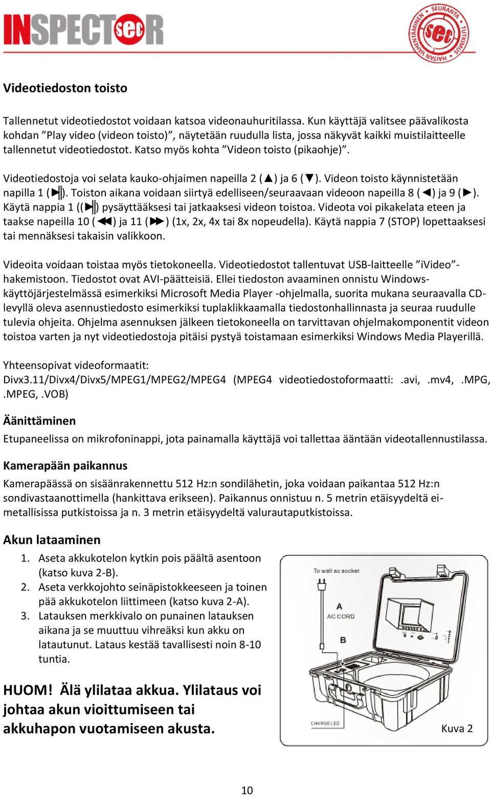 Katso myös kohta Videon toisto (pikaohje). Videotiedostoja voi selata kauko-ohjaimen napeilla 2 ( ) ja 6 ( ). Videon toisto käynnistetään napilla 1 ( ).