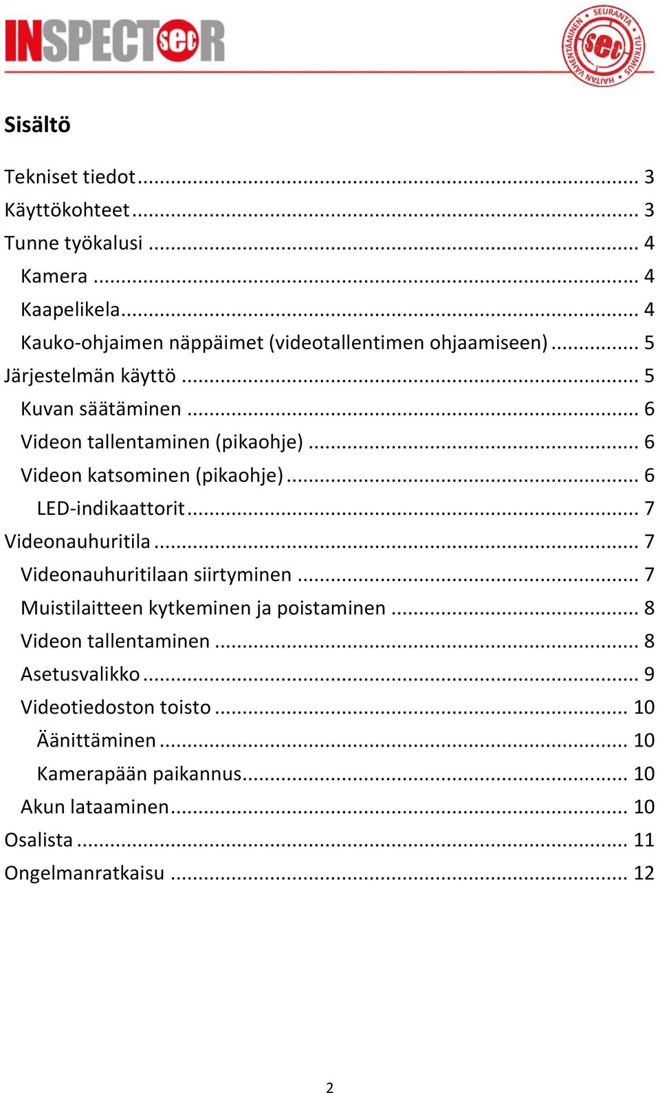 .. 6 Videon katsominen (pikaohje)... 6 LED-indikaattorit... 7 Videonauhuritila... 7 Videonauhuritilaan siirtyminen.