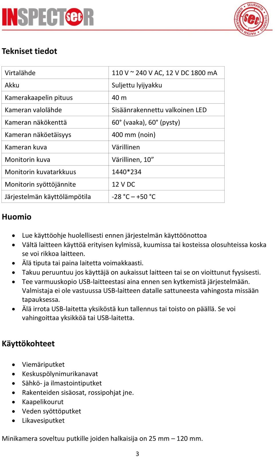 Huomio Lue käyttöohje huolellisesti ennen järjestelmän käyttöönottoa Vältä laitteen käyttöä erityisen kylmissä, kuumissa tai kosteissa olosuhteissa koska se voi rikkoa laitteen.