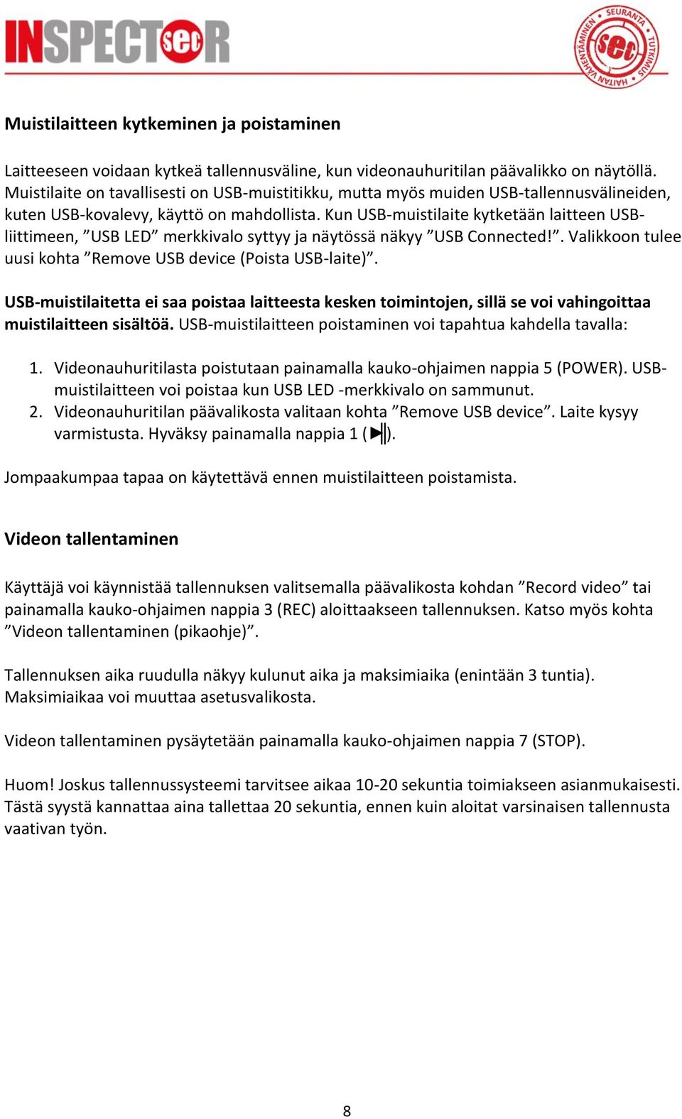 Kun USB-muistilaite kytketään laitteen USBliittimeen, USB LED merkkivalo syttyy ja näytössä näkyy USB Connected!. Valikkoon tulee uusi kohta Remove USB device (Poista USB-laite).