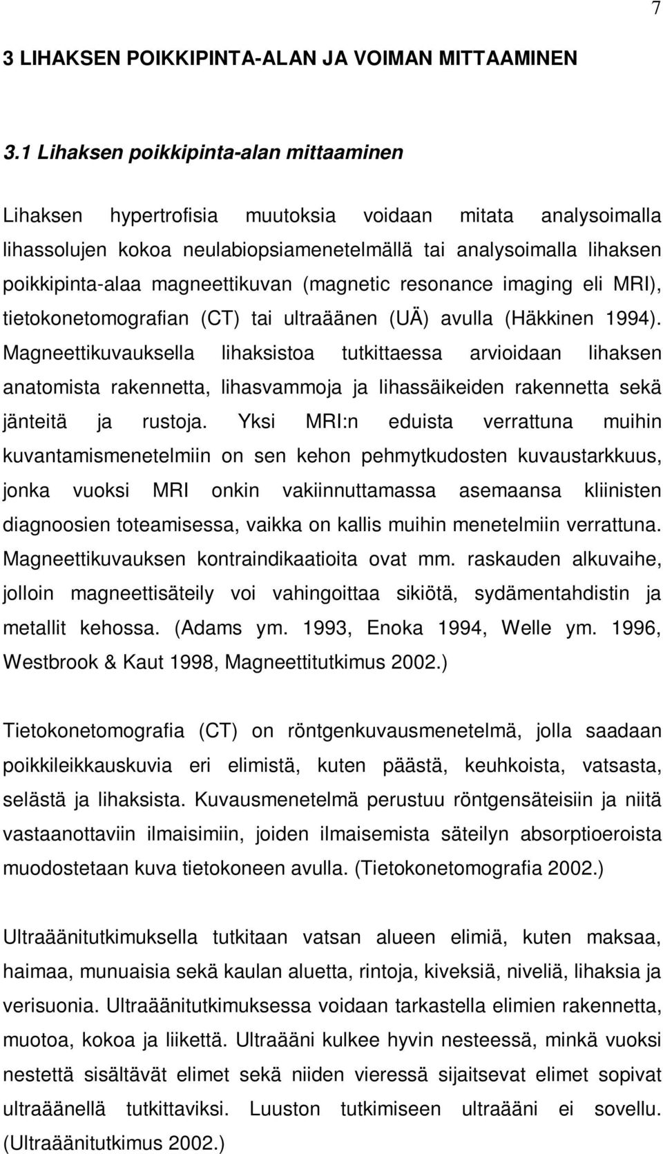 magneettikuvan (magnetic resonance imaging eli MRI), tietokonetomografian (CT) tai ultraäänen (UÄ) avulla (Häkkinen 1994).