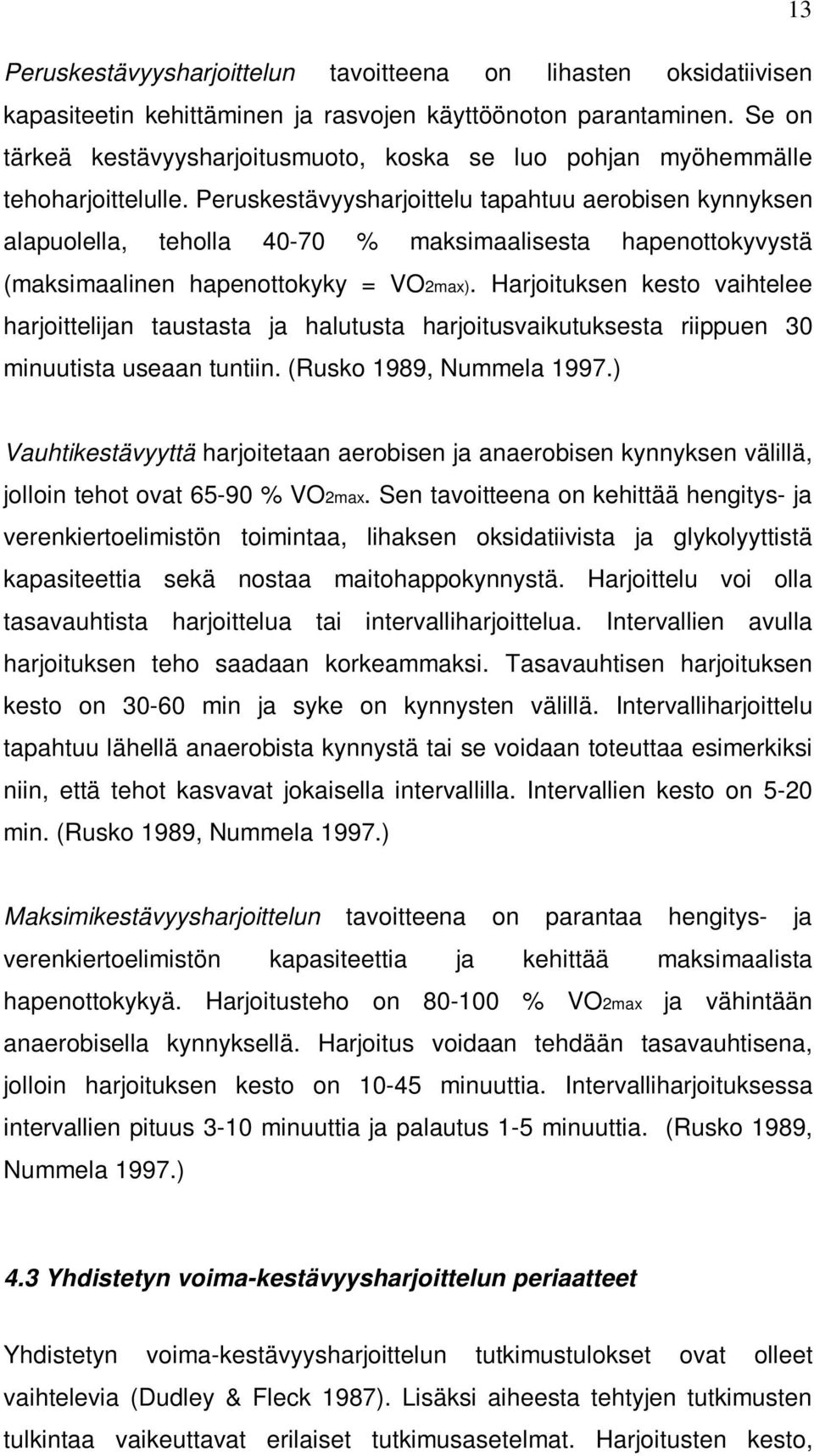 Peruskestävyysharjoittelu tapahtuu aerobisen kynnyksen alapuolella, teholla 40-70 % maksimaalisesta hapenottokyvystä (maksimaalinen hapenottokyky = VO2max).