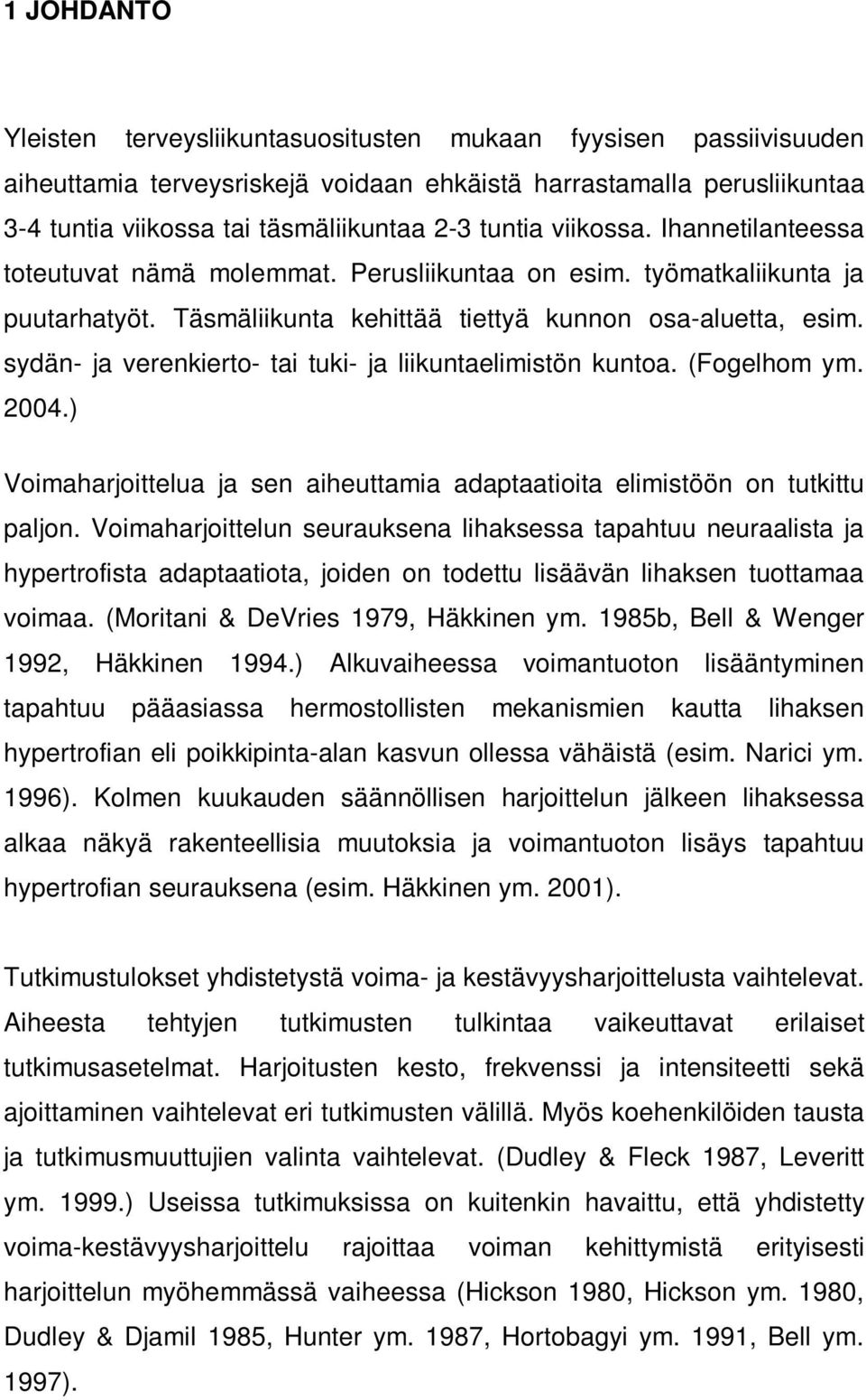 sydän- ja verenkierto- tai tuki- ja liikuntaelimistön kuntoa. (Fogelhom ym. 2004.) Voimaharjoittelua ja sen aiheuttamia adaptaatioita elimistöön on tutkittu paljon.