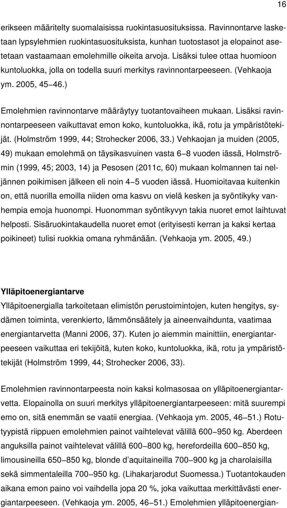 Lisäksi ravinnontarpeeseen vaikuttavat emon koko, kuntoluokka, ikä, rotu ja ympäristötekijät. (Holmström 1999, 44; Strohecker 2006, 33.