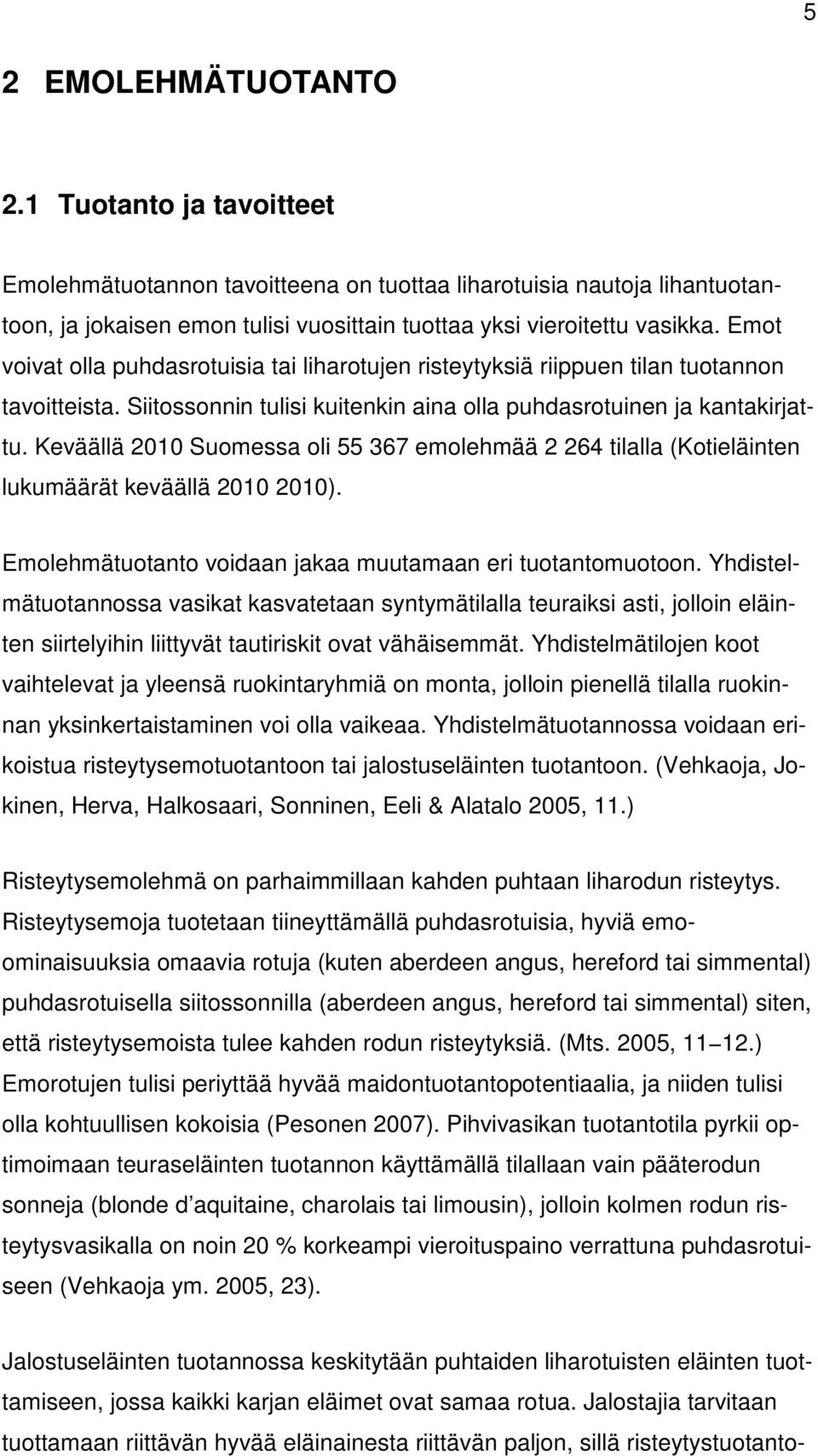Keväällä 2010 Suomessa oli 55 367 emolehmää 2 264 tilalla (Kotieläinten lukumäärät keväällä 2010 2010). Emolehmätuotanto voidaan jakaa muutamaan eri tuotantomuotoon.