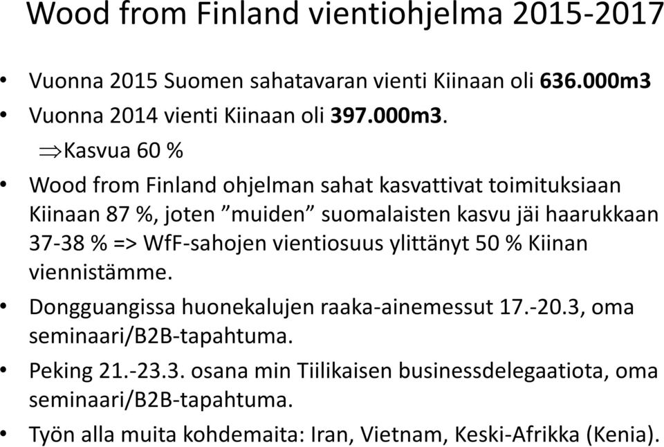 Kasvua 60 % Wood from Finland ohjelman sahat kasvattivat toimituksiaan Kiinaan 87 %, joten muiden suomalaisten kasvu jäi haarukkaan 37-38 % =>