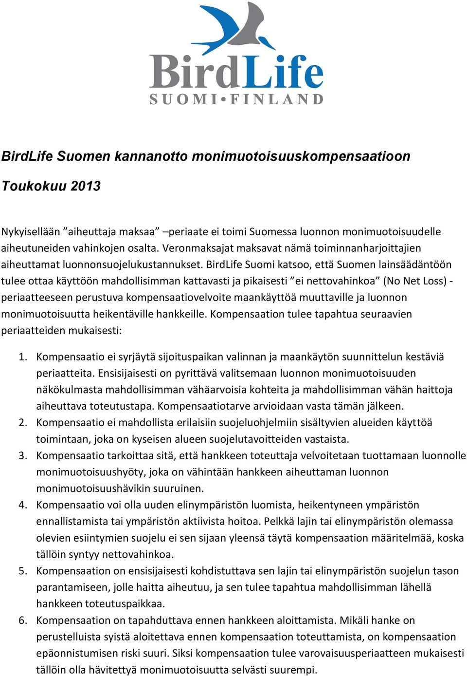 BirdLife Suomi katsoo, että Suomen lainsäädäntöön tulee ottaa käyttöön mahdollisimman kattavasti ja pikaisesti ei nettovahinkoa (No Net Loss) - periaatteeseen perustuva kompensaatiovelvoite