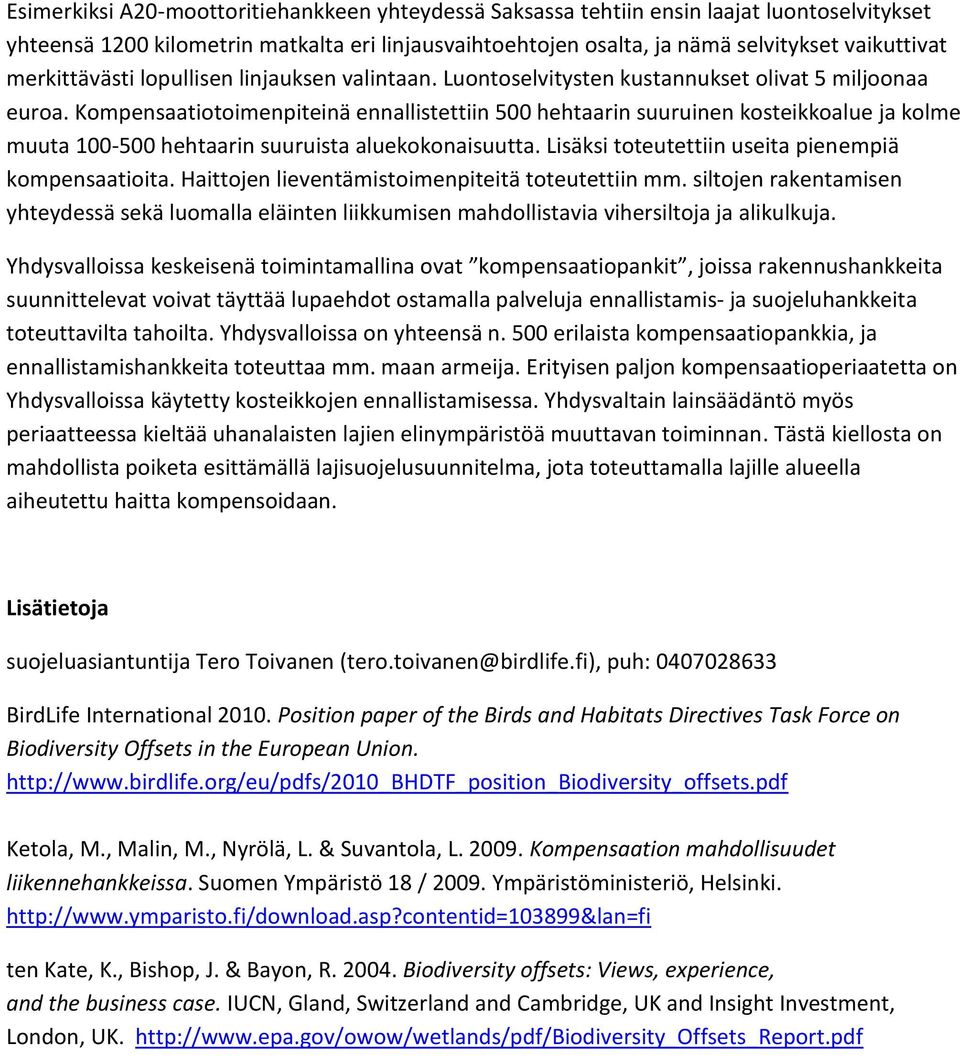 Kompensaatiotoimenpiteinä ennallistettiin 500 hehtaarin suuruinen kosteikkoalue ja kolme muuta 100-500 hehtaarin suuruista aluekokonaisuutta. Lisäksi toteutettiin useita pienempiä kompensaatioita.