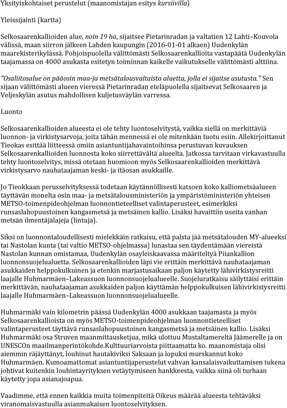 Pohjoispuolella välittömästi Selkosaarenkallioita vastapäätä Uudenkylän taajamassa on 4000 asukasta esitetyn toiminnan kaikelle vaikutukselle välittömästi alttiina.