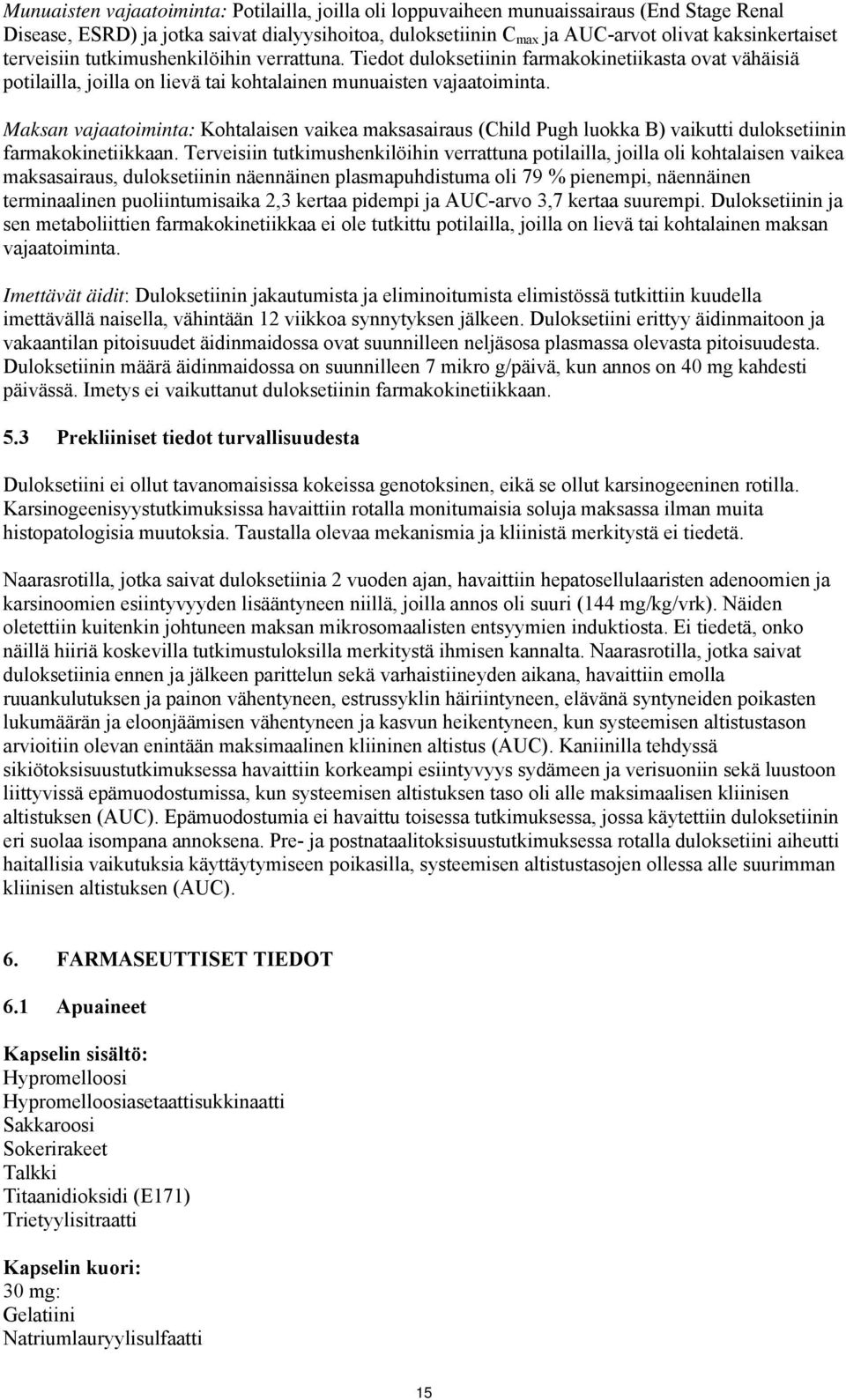 Maksan vajaatoiminta: Kohtalaisen vaikea maksasairaus (Child Pugh luokka B) vaikutti duloksetiinin farmakokinetiikkaan.
