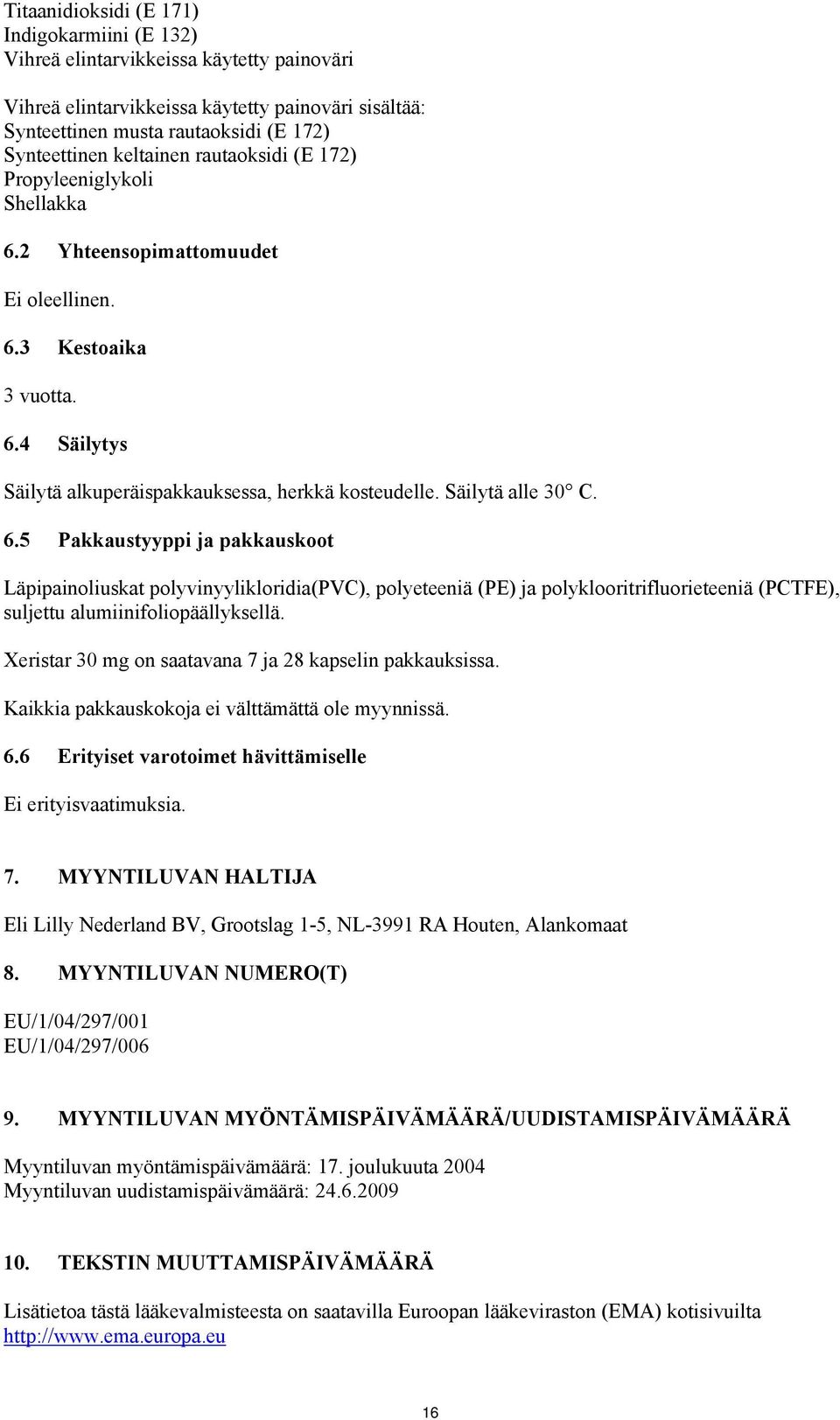 Säilytä alle 30 C. 6.5 Pakkaustyyppi ja pakkauskoot Läpipainoliuskat polyvinyylikloridia(pvc), polyeteeniä (PE) ja polyklooritrifluorieteeniä (PCTFE), suljettu alumiinifoliopäällyksellä.