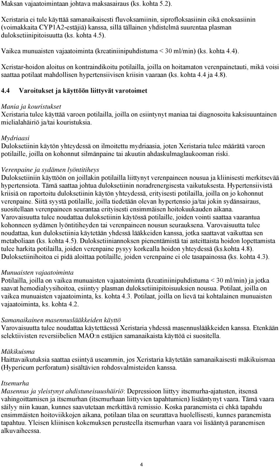 duloksetiinipitoisuutta (ks. kohta 4.5). Vaikea munuaisten vajaatoiminta (kreatiniinipuhdistuma < 30 ml/min) (ks. kohta 4.4).