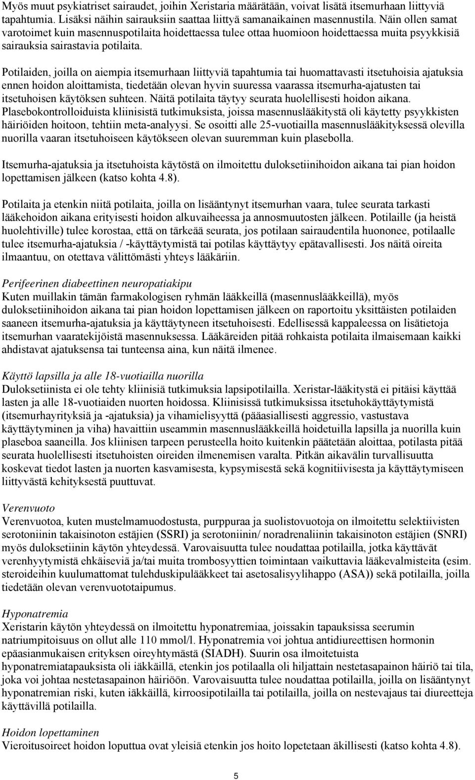 Potilaiden, joilla on aiempia itsemurhaan liittyviä tapahtumia tai huomattavasti itsetuhoisia ajatuksia ennen hoidon aloittamista, tiedetään olevan hyvin suuressa vaarassa itsemurha-ajatusten tai