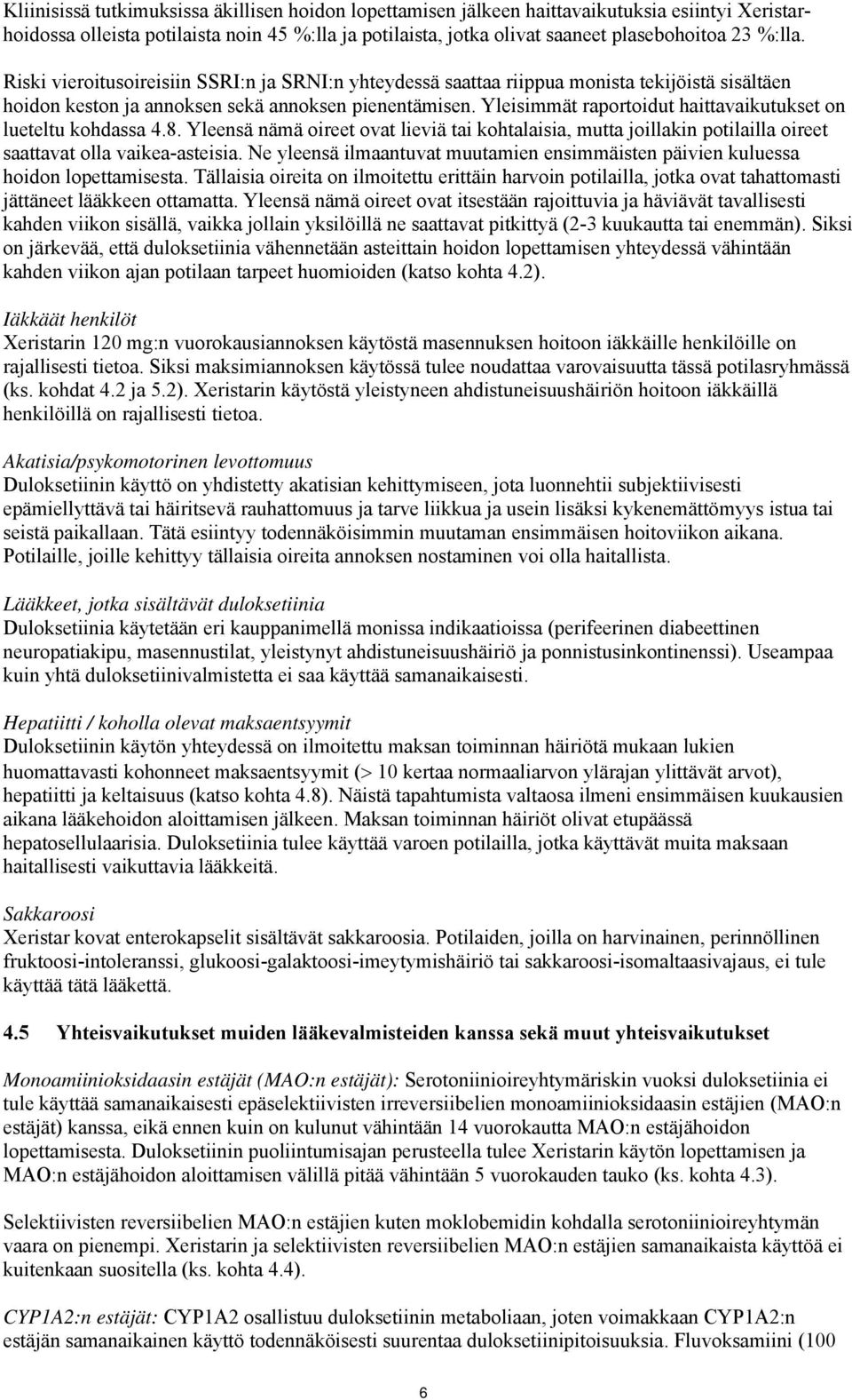 Yleisimmät raportoidut haittavaikutukset on lueteltu kohdassa 4.8. Yleensä nämä oireet ovat lieviä tai kohtalaisia, mutta joillakin potilailla oireet saattavat olla vaikea-asteisia.