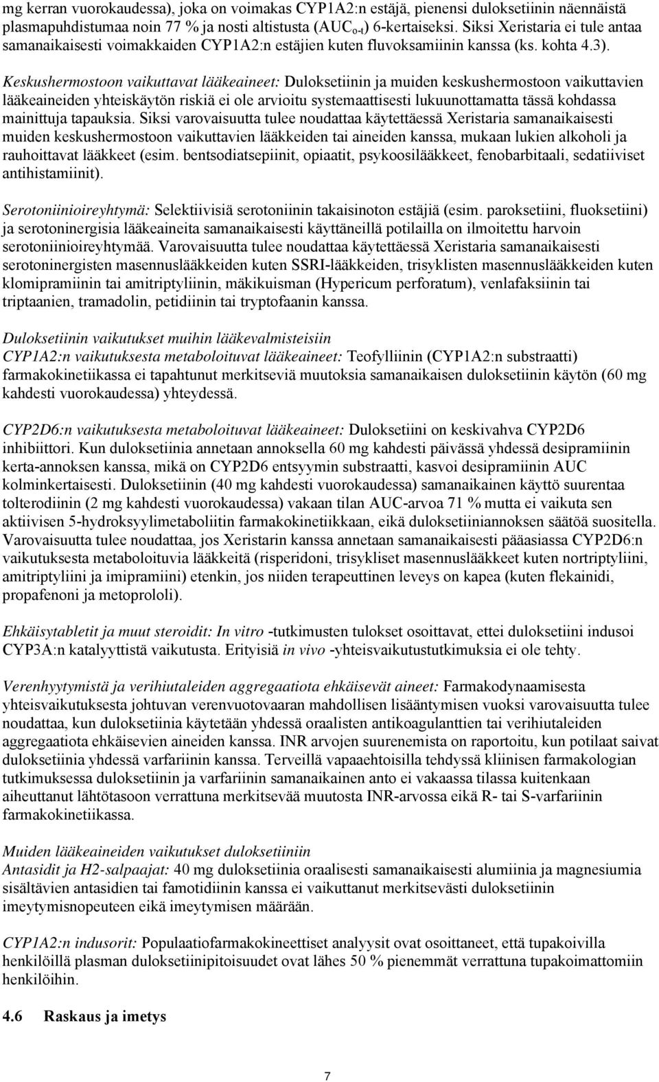 Keskushermostoon vaikuttavat lääkeaineet: Duloksetiinin ja muiden keskushermostoon vaikuttavien lääkeaineiden yhteiskäytön riskiä ei ole arvioitu systemaattisesti lukuunottamatta tässä kohdassa