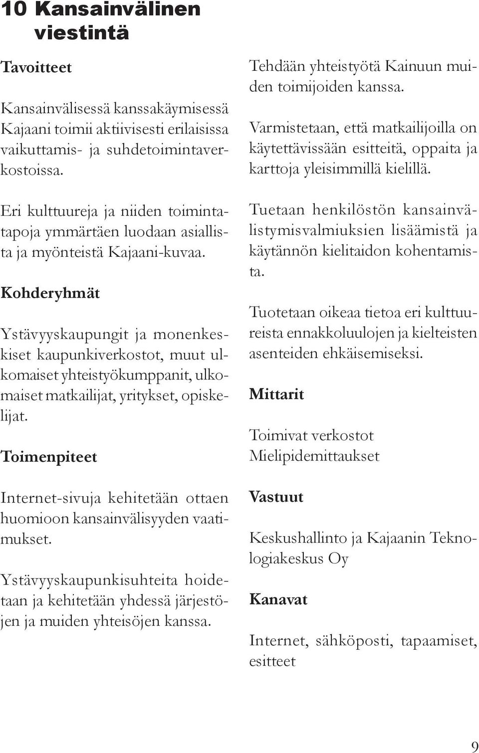 Kohderyhmät Ystävyyskaupungit ja monenkeskiset kaupunkiverkostot, muut ulkomaiset yhteistyökumppanit, ulkomaiset matkailijat, yritykset, opiskelijat.