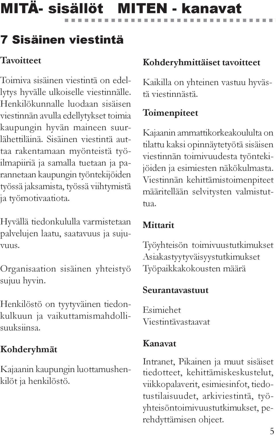 Sisäinen viestintä auttaa rakentamaan myönteistä työilmapiiriä ja samalla tuetaan ja parannetaan kaupungin työntekijöiden työssä jaksamista, työssä viihtymistä ja työmotivaatiota.