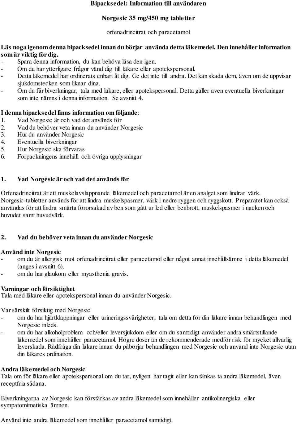 - Detta läkemedel har ordinerats enbart åt dig. Ge det inte till andra. Det kan skada dem, även om de uppvisar sjukdomstecken som liknar dina.