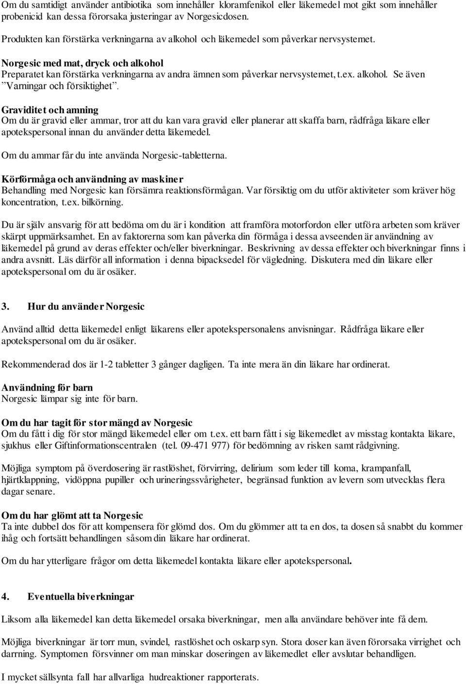 Norgesic med mat, dryck och alkohol Preparatet kan förstärka verkningarna av andra ämnen som påverkar nervsystemet, t.ex. alkohol. Se även Varningar och försiktighet.