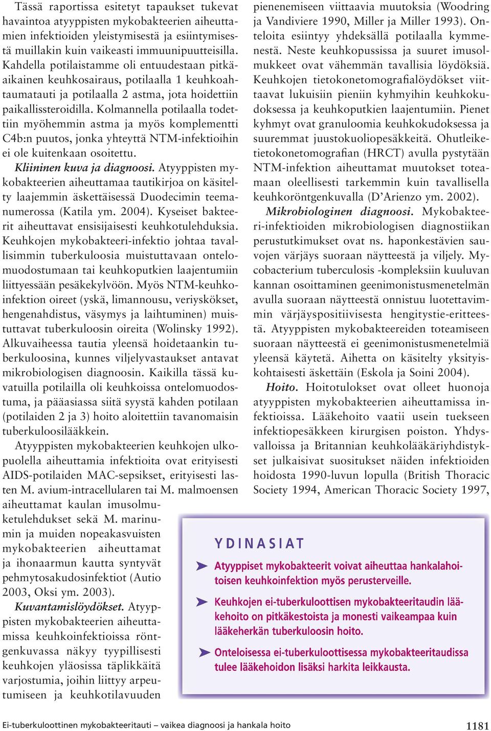 Kolmannella potilaalla todettiin myöhemmin astma ja myös komplementti C4b:n puutos, jonka yhteyttä NTM-infektioihin ei ole kuitenkaan osoitettu. Kliininen kuva ja diagnoosi.