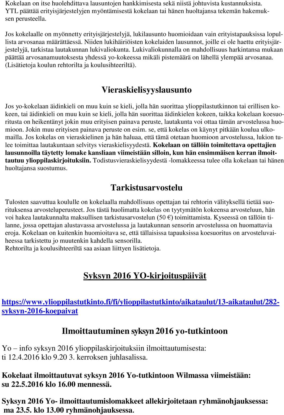 Jos kokelaalle on myönnetty erityisjärjestelyjä, lukilausunto huomioidaan vain erityistapauksissa lopullista arvosanaa määrättäessä.