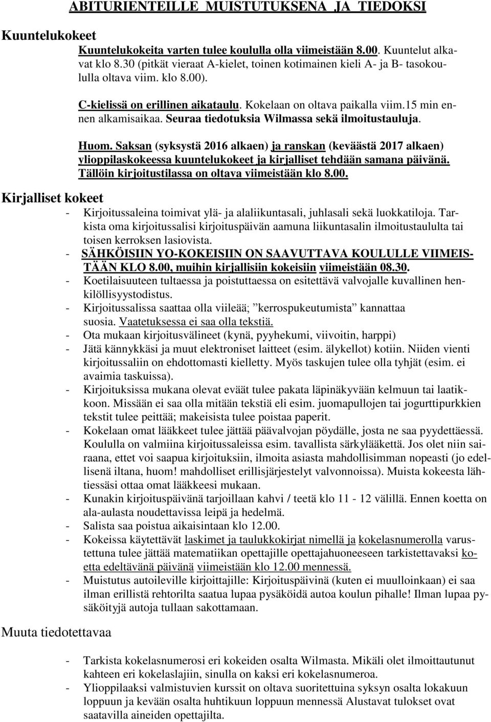 Seuraa tiedotuksia Wilmassa sekä ilmoitustauluja. Huom. Saksan (syksystä 2016 alkaen) ja ranskan (keväästä 2017 alkaen) ylioppilaskokeessa kuuntelukokeet ja kirjalliset tehdään samana päivänä.