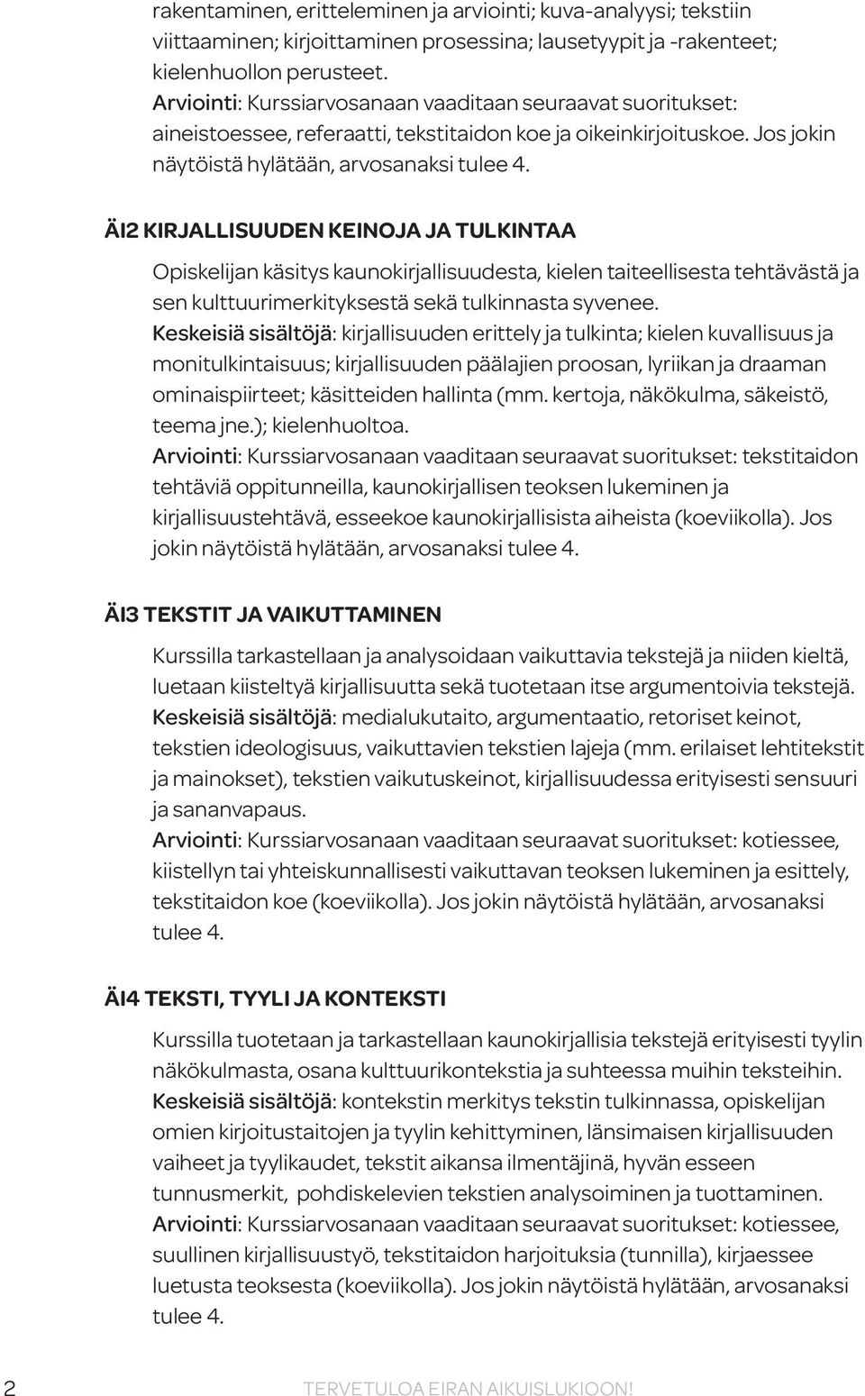 ÄI2 KIRJALLISUUDEN KEINOJA JA TULKINTAA Opiskelijan käsitys kaunokirjallisuudesta, kielen taiteellisesta tehtävästä ja sen kulttuurimerkityksestä sekä tulkinnasta syvenee.