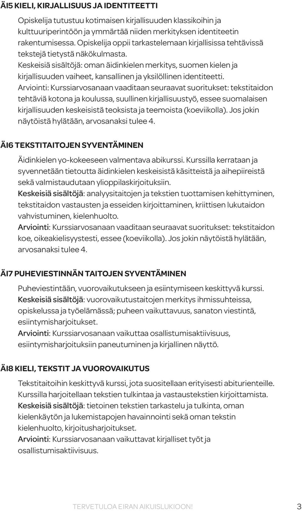 Keskeisiä sisältöjä: oman äidinkielen merkitys, suomen kielen ja kirjallisuuden vaiheet, kansallinen ja yksilöllinen identiteetti.