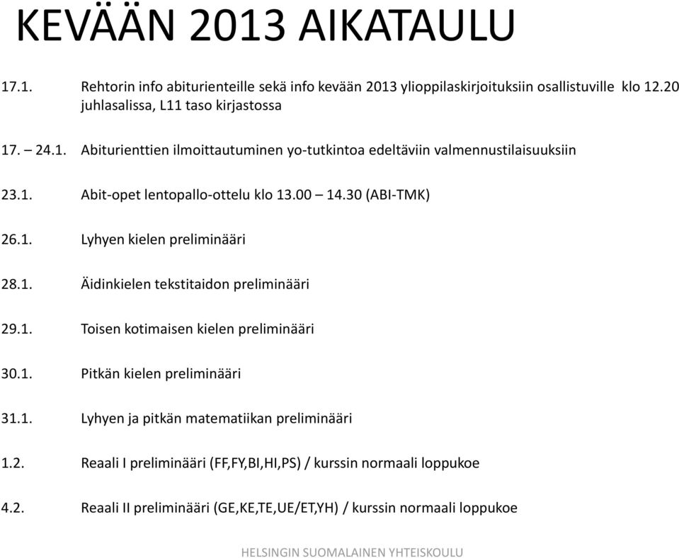 00 14.30 (ABI-TMK) 26.1. Lyhyen kielen preliminääri 28.1. Äidinkielen tekstitaidon preliminääri 29.1. Toisen kotimaisen kielen preliminääri 30.1. Pitkän kielen preliminääri 31.