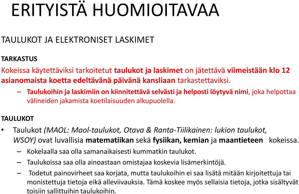 TAULUKOT Taulukot (MAOL: Maol-taulukot, Otava & Ranta-Tiilikainen: lukion taulukot, WSOY) ovat luvallisia matematiikan sekä fysiikan, kemian ja maantieteen kokeissa.