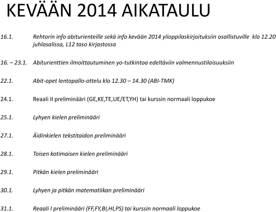 1. Lyhyen kielen preliminääri 27.1. Äidinkielen tekstitaidon preliminääri 28.1. Toisen kotimaisen kielen preliminääri 29.1. Pitkän kielen preliminääri 30.1. Lyhyen ja pitkän matematiikan preliminääri 31.