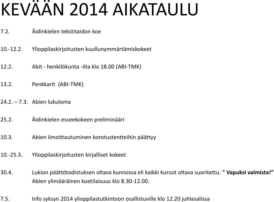 -25.3. Ylioppilaskirjoitusten kirjalliset kokeet 30.4. Lukion päättötodistuksen oltava kunnossa eli kaikki kurssit oltava suoritettu.