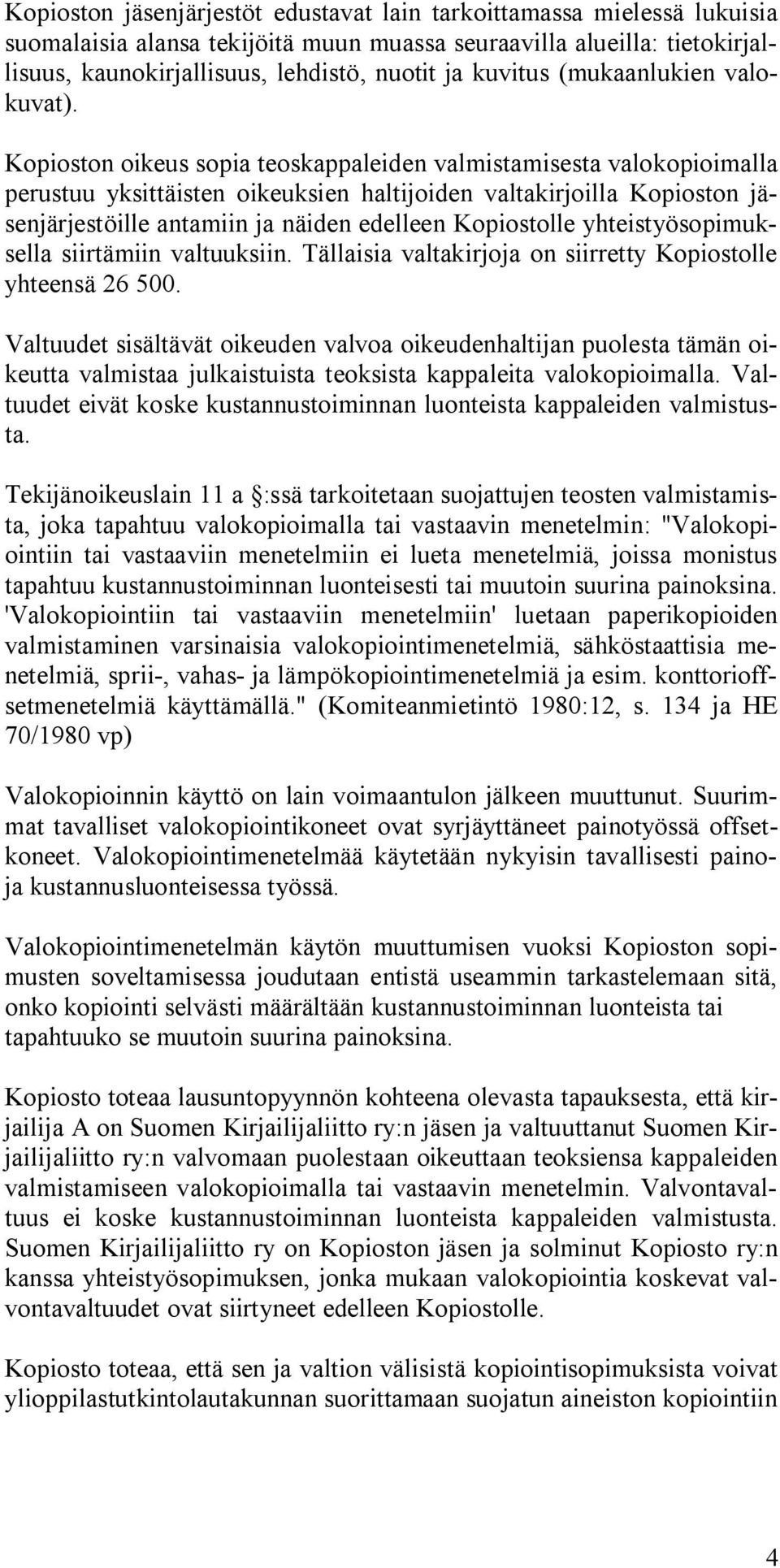 Kopioston oikeus sopia teoskappaleiden valmistamisesta valokopioimalla perustuu yksittäisten oikeuksien haltijoiden valtakirjoilla Kopioston jäsenjärjestöille antamiin ja näiden edelleen Kopiostolle