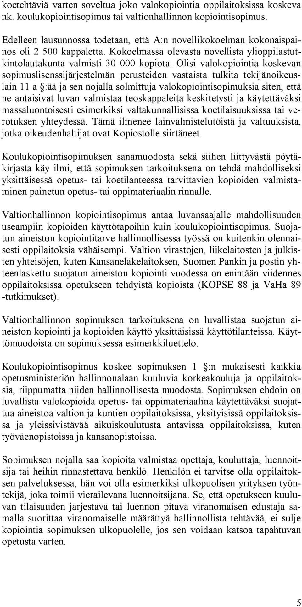 Olisi valokopiointia koskevan sopimuslisenssijärjestelmän perusteiden vastaista tulkita tekijänoikeuslain 11 a :ää ja sen nojalla solmittuja valokopiointisopimuksia siten, että ne antaisivat luvan