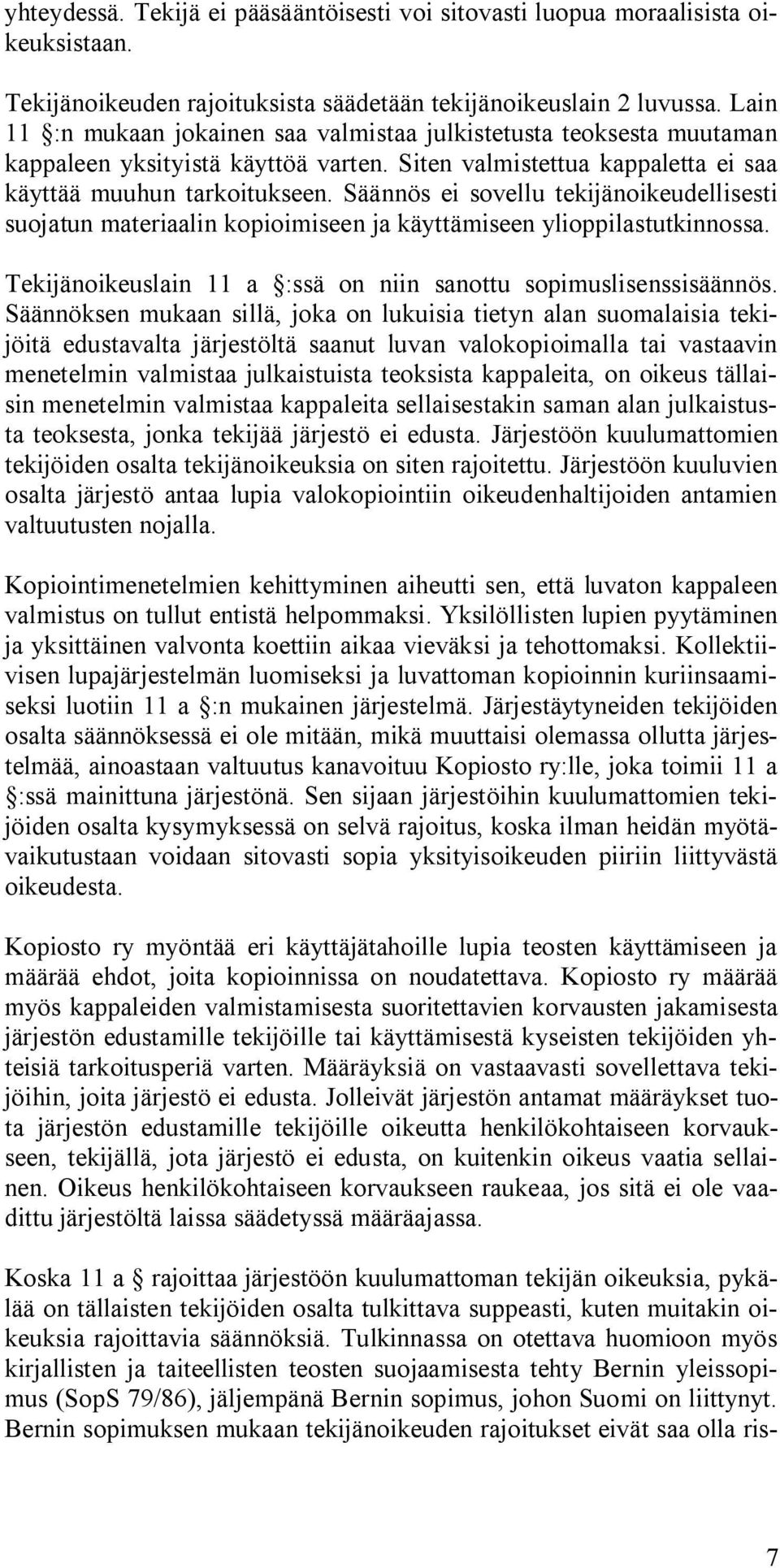 Säännös ei sovellu tekijänoikeudellisesti suojatun materiaalin kopioimiseen ja käyttämiseen ylioppilastutkinnossa. Tekijänoikeuslain 11 a :ssä on niin sanottu sopimuslisenssisäännös.