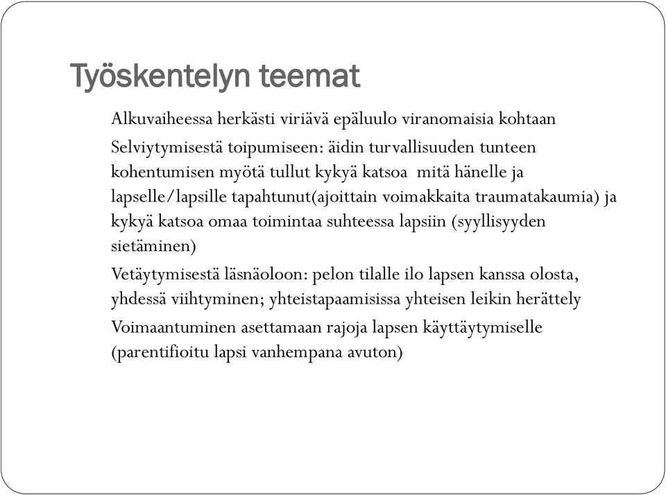 omaa toimintaa suhteessa lapsiin (syyllisyyden sietäminen) Vetäytymisestä läsnäoloon: pelon tilalle ilo lapsen kanssa olosta, yhdessä