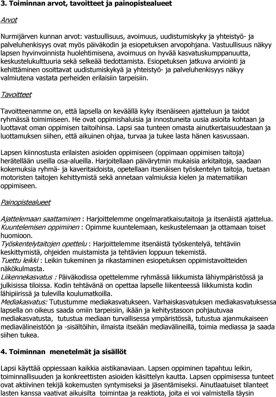 Esiopetuksen jatkuva arviointi ja kehittäminen osoittavat uudistumiskykyä ja yhteistyö- ja palveluhenkisyys näkyy valmiutena vastata perheiden erilaisiin tarpeisiin.