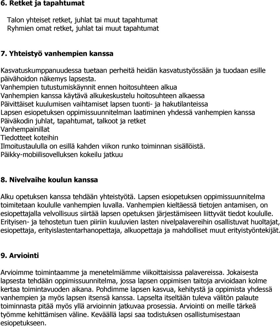 Vanhempien tutustumiskäynnit ennen hoitosuhteen alkua Vanhempien kanssa käytävä alkukeskustelu hoitosuhteen alkaessa Päivittäiset kuulumisen vaihtamiset lapsen tuonti- ja hakutilanteissa Lapsen