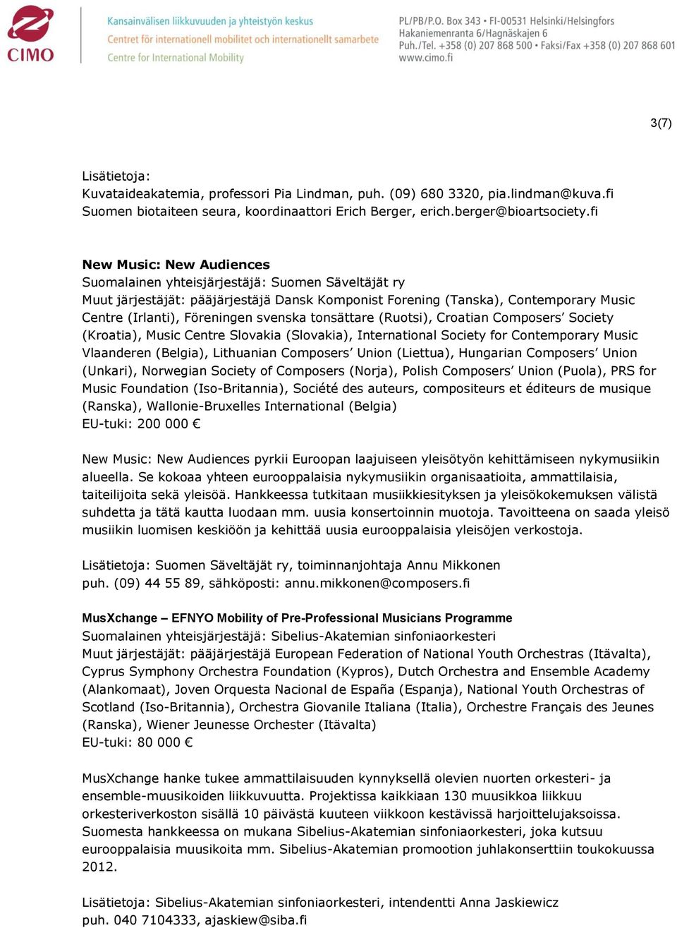 svenska tonsättare (Ruotsi), Croatian Composers Society (Kroatia), Music Centre Slovakia (Slovakia), International Society for Contemporary Music Vlaanderen (Belgia), Lithuanian Composers Union