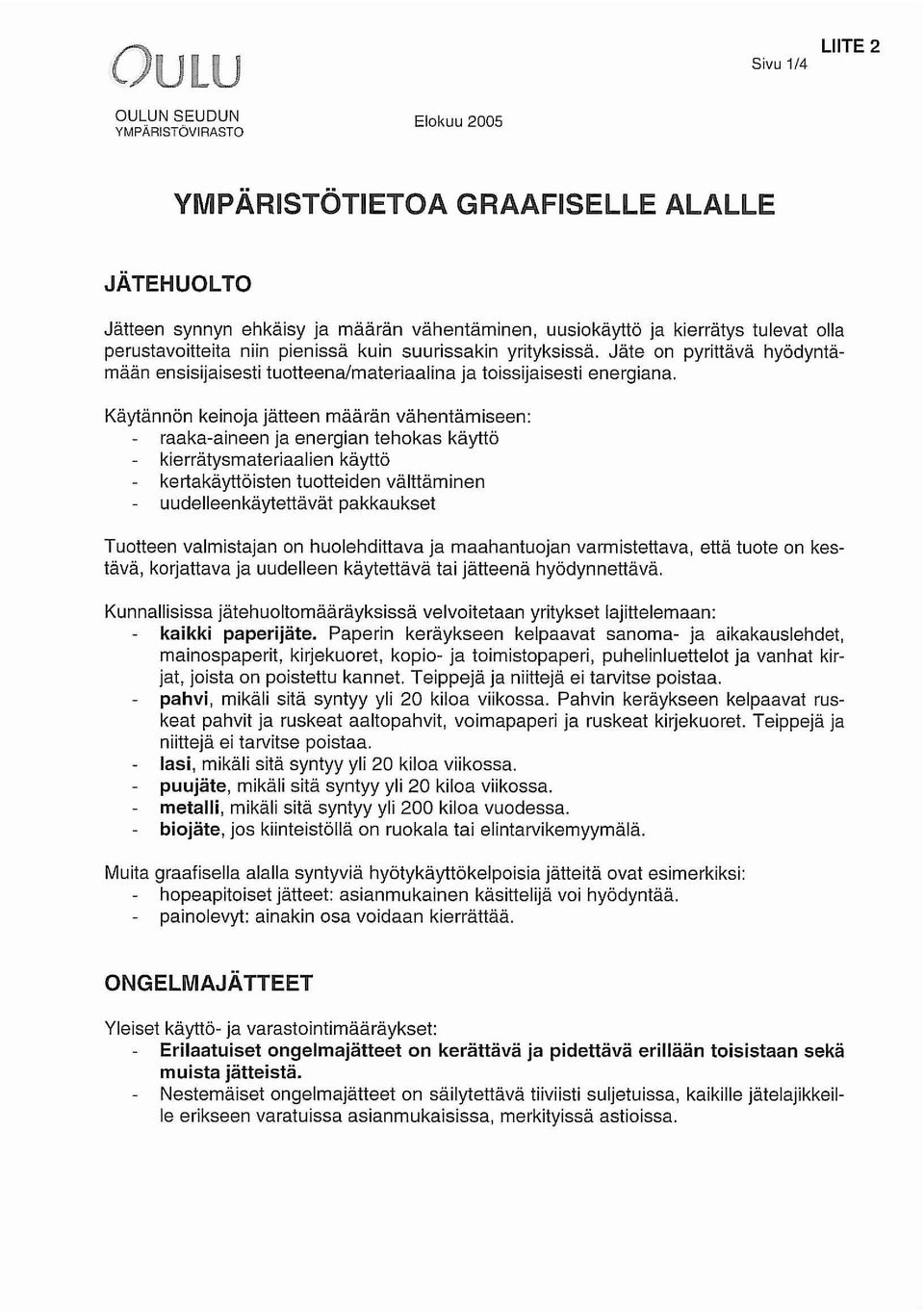 Käytännön keinoja jätteen määrän vähentämiseen: raaka-aineen ja energian tehokas käyttö kierrätysmateriaalien käyttö kertakäyttöisten tuotteiden välttäminen uudelleenkäytettävät pakkaukset Tuotteen