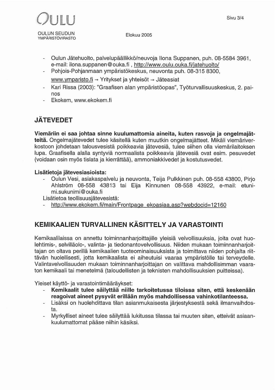 fi --+ Yritykset ja yhteisöt --+ Jäteasiat Kari Rissa (2003): "Graafisen alan ympäristöopas", Työturvallisuuskeskus, 2. painos Ekokem, www.ekokem.