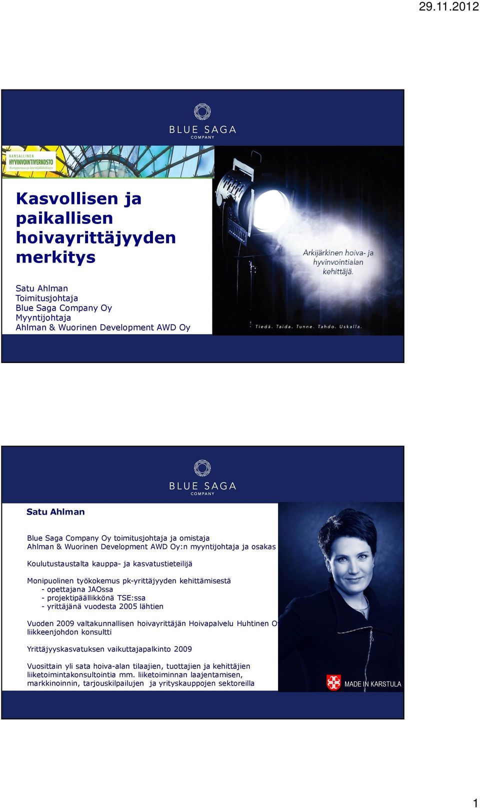 opettajana JAOssa - projektipäällikkönä TSE:ssa - yrittäjänä vuodesta 2005 lähtien Vuoden 2009 valtakunnallisen hoivayrittäjän Hoivapalvelu Huhtinen Oy liikkeenjohdon konsultti Yrittäjyyskasvatuksen