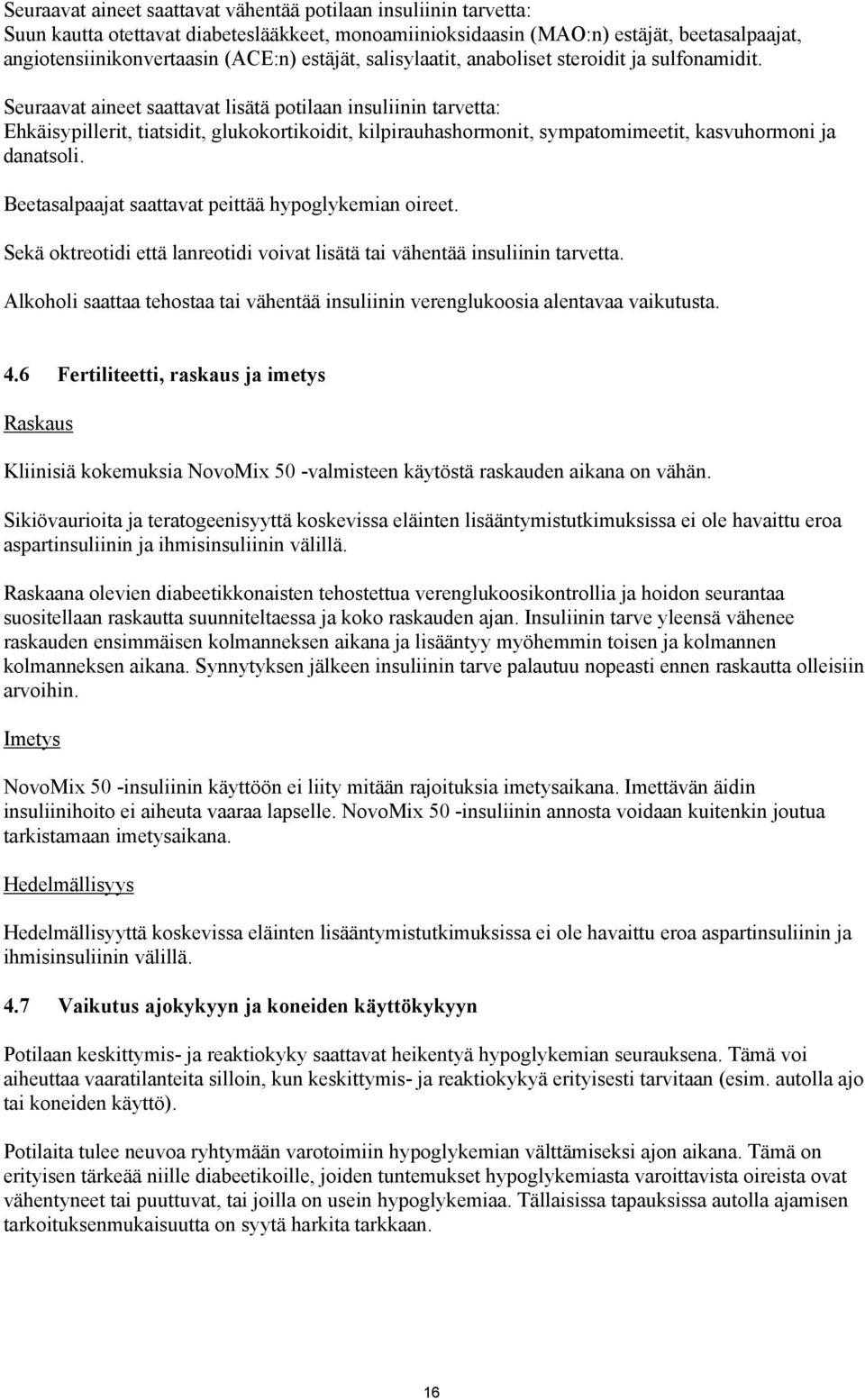 Seuraavat aineet saattavat lisätä potilaan insuliinin tarvetta: Ehkäisypillerit, tiatsidit, glukokortikoidit, kilpirauhashormonit, sympatomimeetit, kasvuhormoni ja danatsoli.