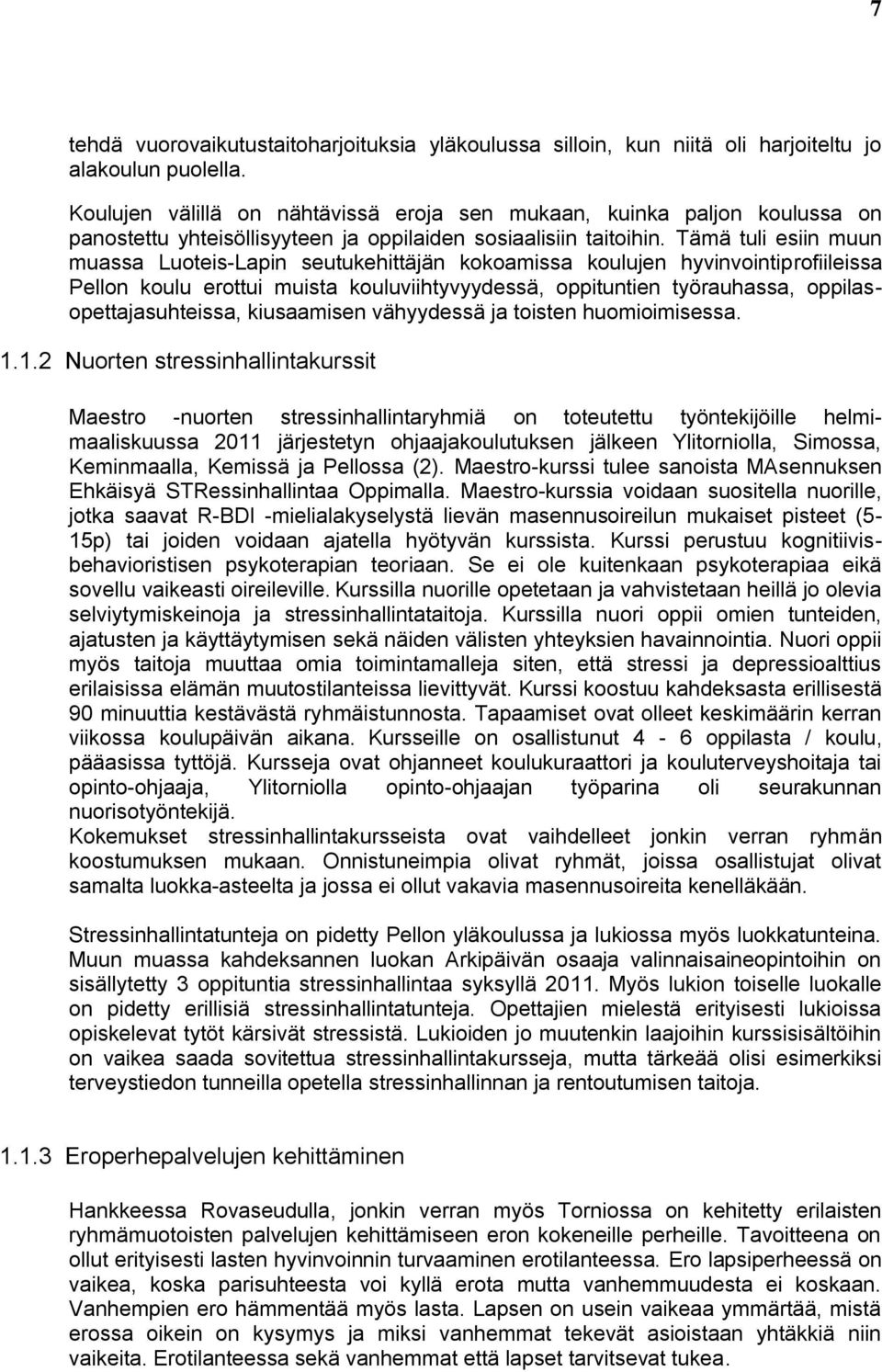 Tämä tuli esiin muun muassa Luoteis-Lapin seutukehittäjän kokoamissa koulujen hyvinvointiprofiileissa Pellon koulu erottui muista kouluviihtyvyydessä, oppituntien työrauhassa,