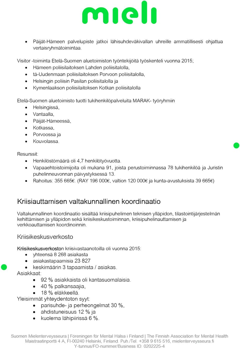 poliisin Pasilan poliisitalolla ja Kymenlaakson poliisilaitoksen Kotkan poliisitalolla Etelä-Suomen aluetoimisto tuotti tukihenkilöpalveluita MARAK- työryhmiin Helsingissä, Vantaalla,