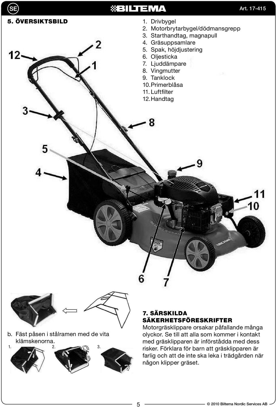 7. SÄRSKILDA SÄKERHETSFÖRESKRIFTER Motorgräsklippare orsakar påfallande många olyckor.